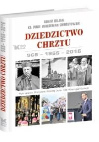 Dziedzictwo Chrztu 966-1966-2016 - Adam Bujak, Waldemar Chrostowski