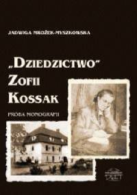 „Dziedzictwo” Zofii Kossak. Próba monografii. - Jadwiga Mrożek- Myszkowska