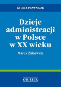 Dzieje administracji w Polsce w XX wieku - Marek Żukowski