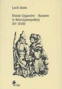 Dzieje Cyganów - Romów w Rzeczypospolitej, XV-XVIII w. - Lech Mróz
