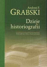 Dzieje historiografii - Andrzej Feliks Grabski