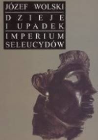 Dzieje i upadek imperium Seleucydów - Józef Wolski