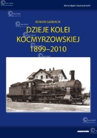 DZIEJE KOLEI KOCMYRZOWSKIEJ 1899-2010 - Roman Garbacik