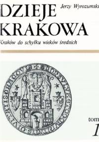 Dzieje Krakowa. Kraków do schyłku wieków średnich. - Jerzy Wyrozumski