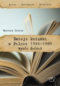 Dzieje książki w Polsce 1944-1989. Wybór źródeł - Dariusz Jarosz