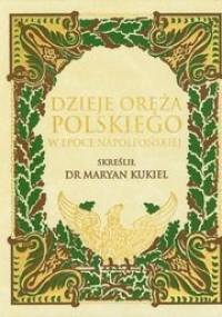 Dzieje oręża polskiego w epoce napoleońskiej - Marian Kukiel