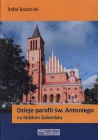 Dzieje parafii św.Antoniego na łódzkim Żubardziu - Rafał Bazaniak