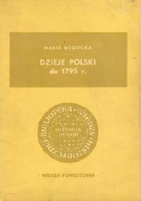 Dzieje Polski do 1795 r. - Maria Bogucka