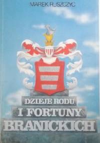 Dzieje Rodu i fortuny Branickich - Marek Ruszczyc