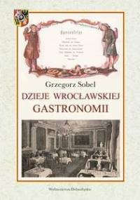 Dzieje Wrocławskiej Gastronomii - Grzegorz Sobel