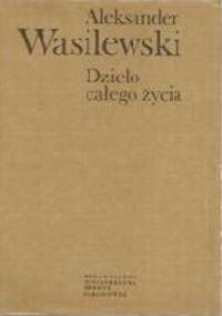 Dzieło całego życia - Aleksander Wasilewski