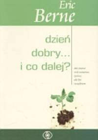 Dzień dobry... i co dalej - Eric Berne
