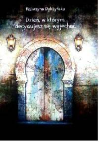 Dzień, w którym decydujesz się wyjechać - Katarzyna Dybżyńska