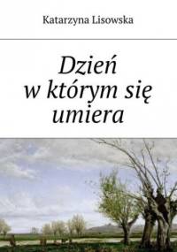 Dzień w którym się umiera - Katarzyna Lisowska