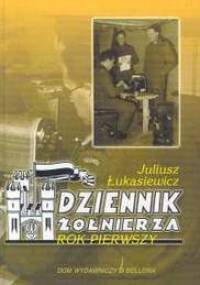 Dziennik żołnierza. Rok pierwszy - Juliusz Łukasiewicz