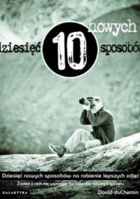 Dziesięć nowych sposobów na robienie lepszych zdjęć - David duChemin