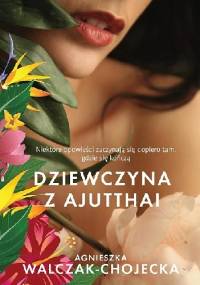 Dziewczyna z Ajutthai - Agnieszka Walczak-Chojecka