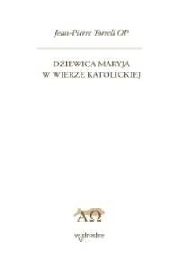 Dziewica Maryja w wierze katolickiej - Jean-Pierre Torrell OP