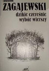 Dzikie czereśnie. Wybór wierszy. - Adam Zagajewski