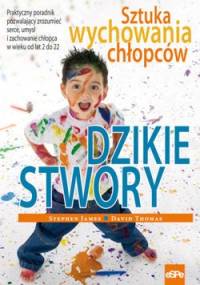 Dzikie stwory. Sztuka wychowania chłopców - David Thomas, Stephen James