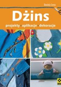 Dżins. Projekty aplikacje dekoracje - Daniela Cento