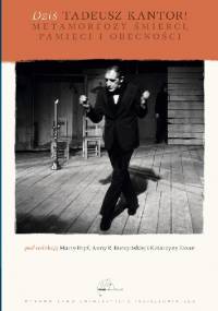 Dziś Taduesz Kantor! Metamorfozy śmierci, pamięci i obecności - K. Fazan