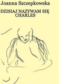 Dzisiaj nazywam się Charles - Joanna Szczepkowska