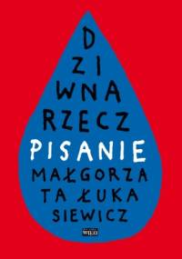 Dziwna rzecz − pisanie - Małgorzata Łukasiewicz