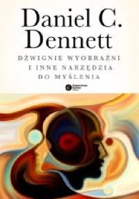 Dźwignie wyobraźni i inne narzędzia do myślenia - Daniel Dennett