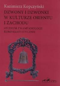 Dzwony i dzwonki w Kulturze Orientu i Zachodu - Kazimierz Kopczyński