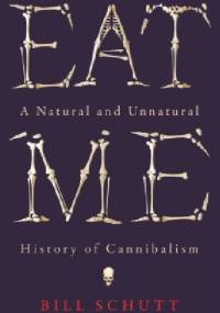 Eat me: A natural and unnatural history of cannibalism - Bill Schutt