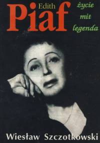 Edith Piaf. Życie, mit i legenda - Wiesław Szczotkowski