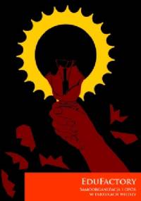 EduFactory. Samoorganizacja i opór w fabrykach wiedzy - praca zbiorowa