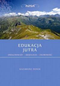 Edukacja Jutra. Drogowskazy  Aksjologia  Osobowość - Kazimierz Denek