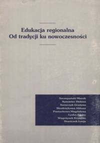 Edukacja regionalna. Od tradycji ku nowoczesności - praca zbiorowa
