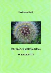Edukacja zdrowotna w praktyce - Ewa Danuta Białek