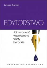 Edytorstwo. Jak wydawać współczesne teksty literackie - Łukasz Garbal