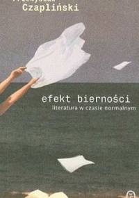 Efekt bierności. Literatura w czasie normalnym - Przemysław Czapliński