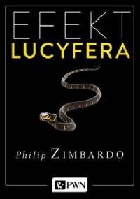 Efekt Lucyfera. Dlaczego dobrzy ludzie czynią zło? - Philip G. Zimbardo