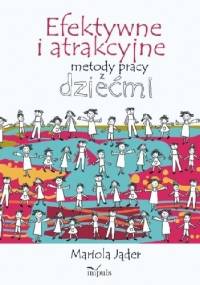 Efektywne i atrakcyjne metody pracy z dziećmi - Mariola Jader-Taboł