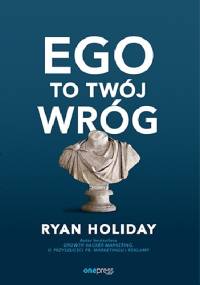 Ego to Twój wróg - Ryan Holiday