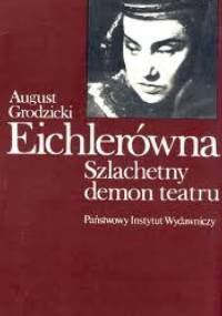 Eichlerówna: Szlachetny demon teatru - August Grodzicki