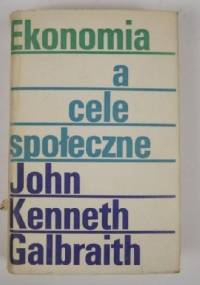 Ekonomia a cele społeczne - John Kenneth Galbraith