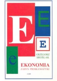 Ekonomia. Zarys problematyki - Grzegorz Sroślak