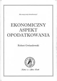 Ekonomiczny aspekt opodatkowania - Robert Gwiazdowski