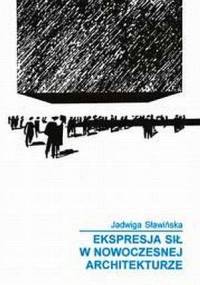 Ekspresja sił w nowoczesnej architekturze - Jadwiga Sławińska