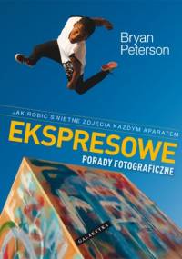 Ekspresowe porady fotograficzne - Bryan Peterson