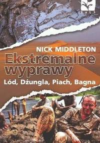 Ekstremalne wyprawy. Lód, dżungla, piach, bagna - Nick Middleton