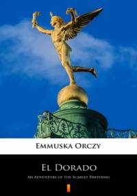 El Dorado. An Adventure of the Scarlet Pimpernel - Orczy Emmuska