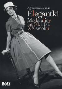 Elegantki. Moda ulicy lat 50. i 60. XX wieku - Agnieszka Janas